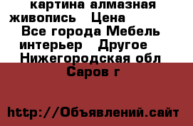 картина алмазная живопись › Цена ­ 2 000 - Все города Мебель, интерьер » Другое   . Нижегородская обл.,Саров г.